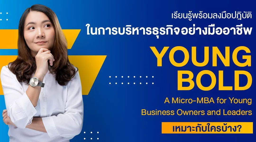 เรียนรู้พร้อมลงมือปฎิบัติในการบริหารธุรกิจอย่างมืออาชีพหลักสูตร Young BOLD: A Micro-MBA for Young Business Owners and Leaders เหมาะกับใครบ้าง?