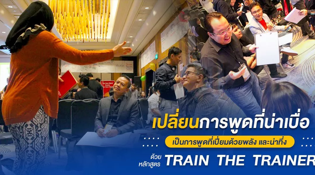 เปลี่ยนการพูดที่น่าเบื่อเป็นการพูดที่เปี่ยมด้วยพลังและน่าทึ่ง ด้วยหลักสูตร “Train The Trainer”